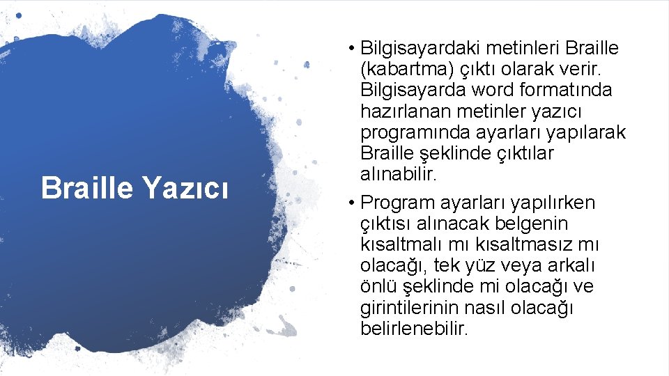 Braille Yazıcı • Bilgisayardaki metinleri Braille (kabartma) çıktı olarak verir. Bilgisayarda word formatında hazırlanan