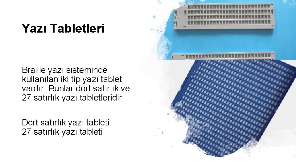 Yazı Tabletleri Braille yazı sisteminde kullanılan iki tip yazı tableti vardır. Bunlar dört satırlık