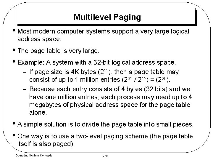 Multilevel Paging • Most modern computer systems support a very large logical address space. Multilevel Paging • Most modern computer systems support a very large logical address space.
