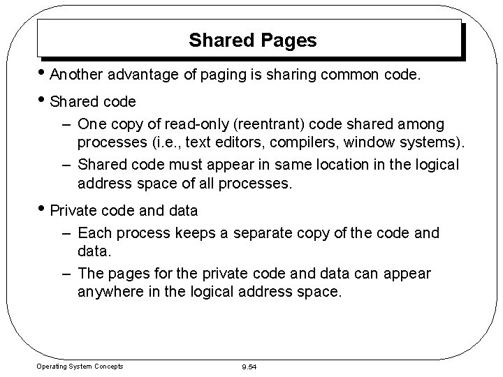 Shared Pages • Another advantage of paging is sharing common code. • Shared code Shared Pages • Another advantage of paging is sharing common code. • Shared code
