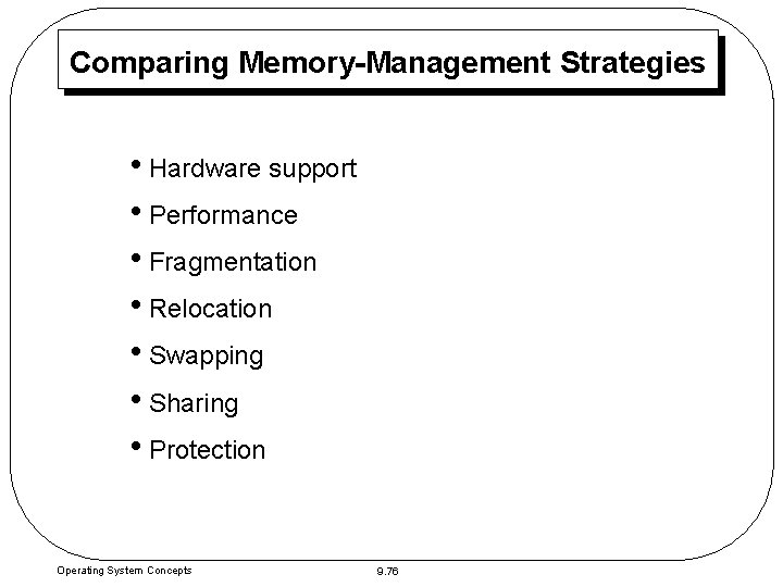 Comparing Memory-Management Strategies • Hardware support • Performance • Fragmentation • Relocation • Swapping Comparing Memory-Management Strategies • Hardware support • Performance • Fragmentation • Relocation • Swapping