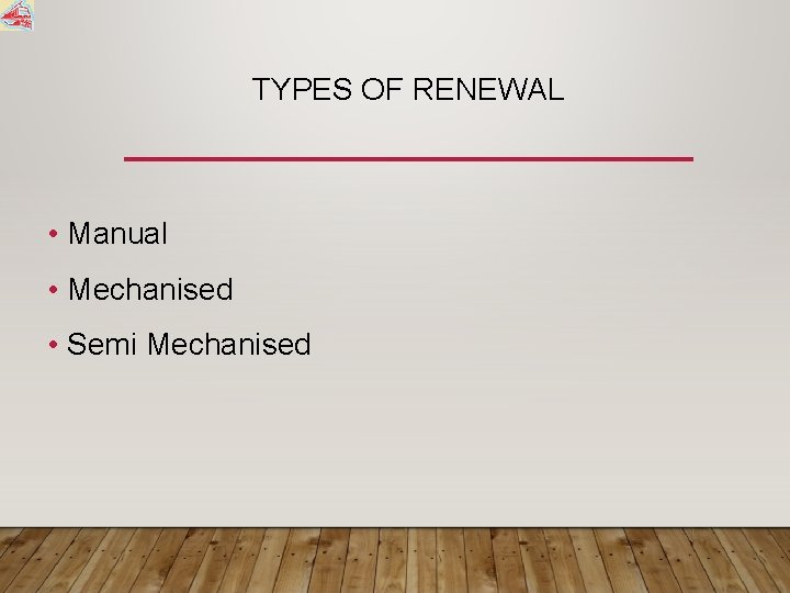 TYPES OF RENEWAL • Manual • Mechanised • Semi Mechanised 