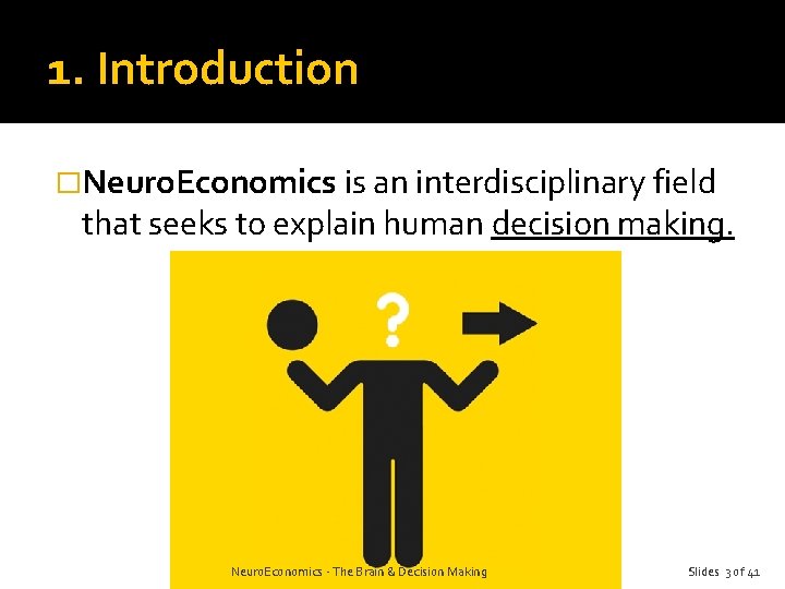 1. Introduction �Neuro. Economics is an interdisciplinary field that seeks to explain human decision
