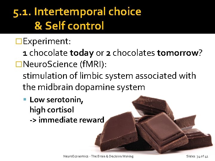 5. 1. Intertemporal choice & Self control �Experiment: 1 chocolate today or 2 chocolates