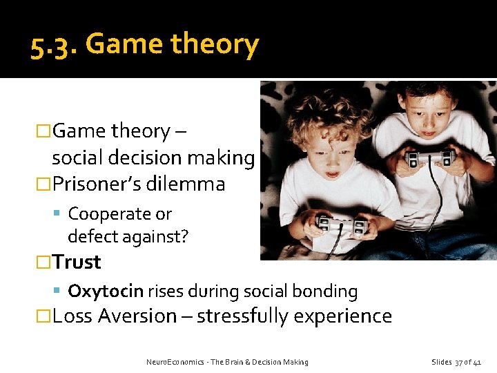 5. 3. Game theory �Game theory – social decision making �Prisoner’s dilemma Cooperate or