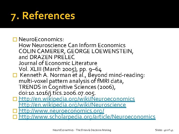 7. References � Neuro. Economics: How Neuroscience Can Inform Economics COLIN CAMERER, GEORGE LOEWENSTEIN,