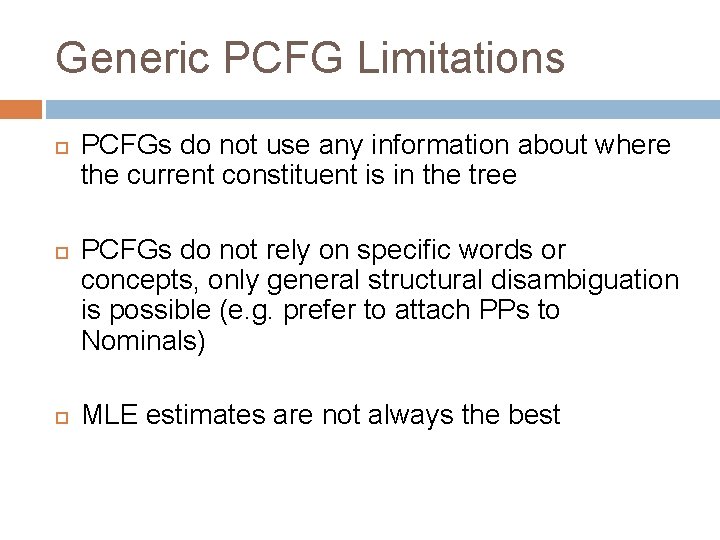 Generic PCFG Limitations PCFGs do not use any information about where the current constituent