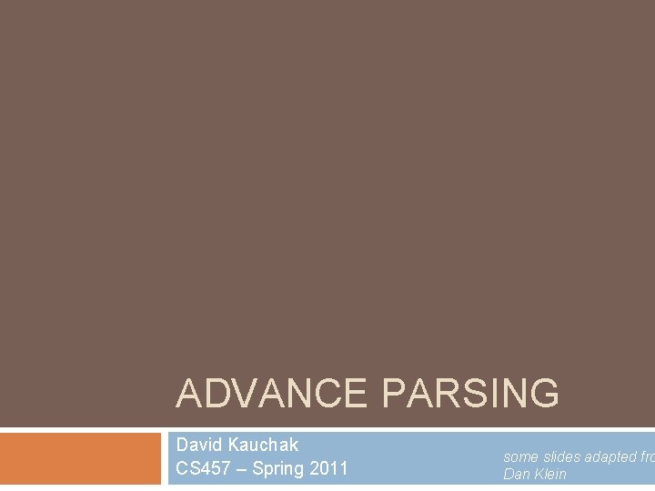 ADVANCE PARSING David Kauchak CS 457 – Spring 2011 some slides adapted fro Dan