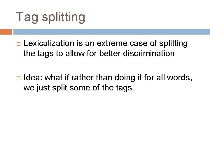 Tag splitting Lexicalization is an extreme case of splitting the tags to allow for