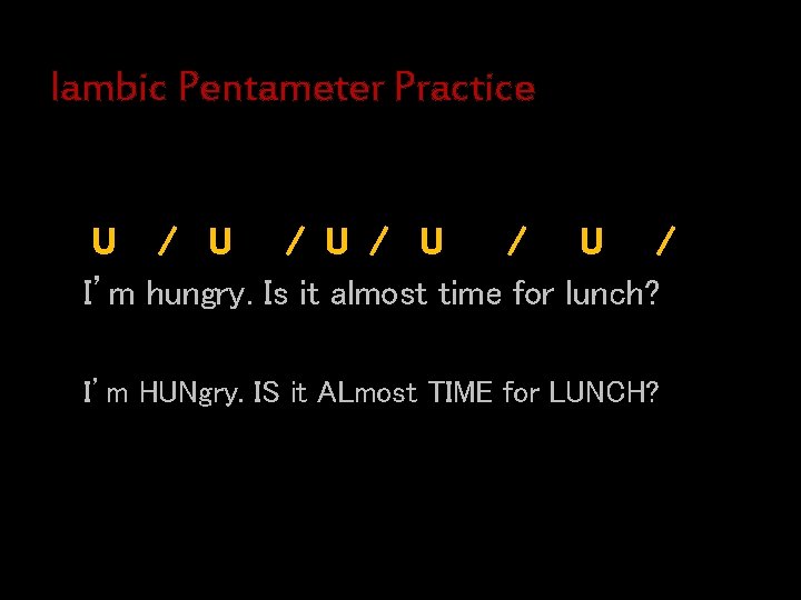 Iambic Pentameter Practice U / U / U / I’m hungry. Is it almost