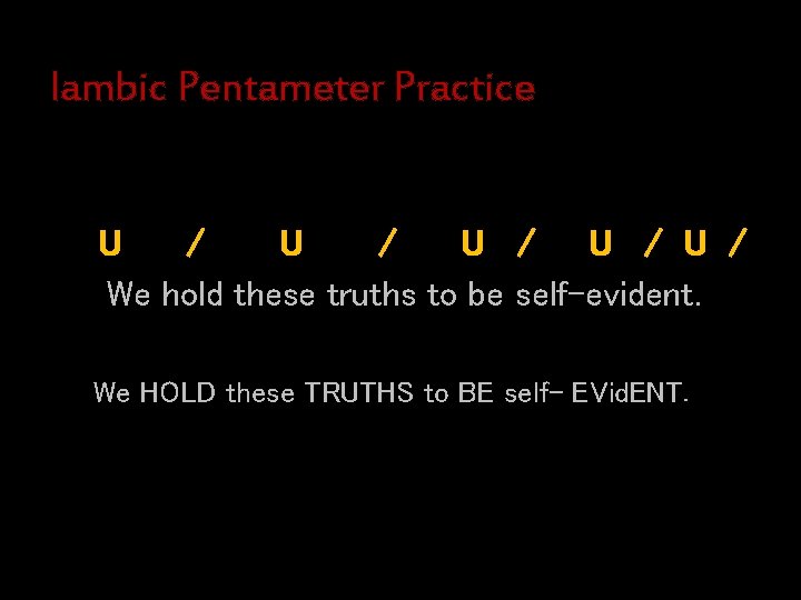 Iambic Pentameter Practice U / U / U / We hold these truths to