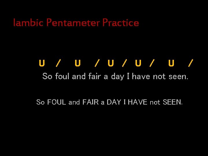 Iambic Pentameter Practice U / U / U / So foul and fair a