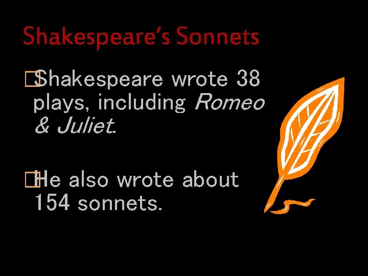 Shakespeare’s Sonnets �Shakespeare wrote 38 plays, including Romeo & Juliet. �He also wrote about