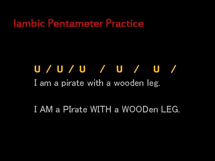 Iambic Pentameter Practice U / U / U I am a pirate with a