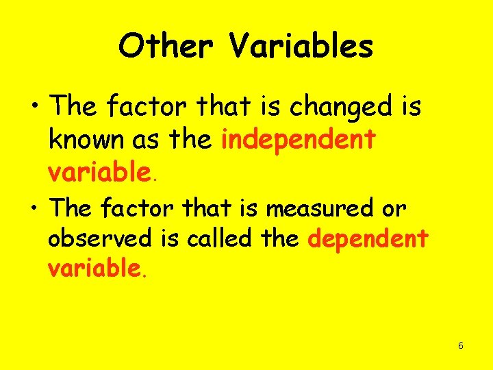 Other Variables • The factor that is changed is known as the independent variable.