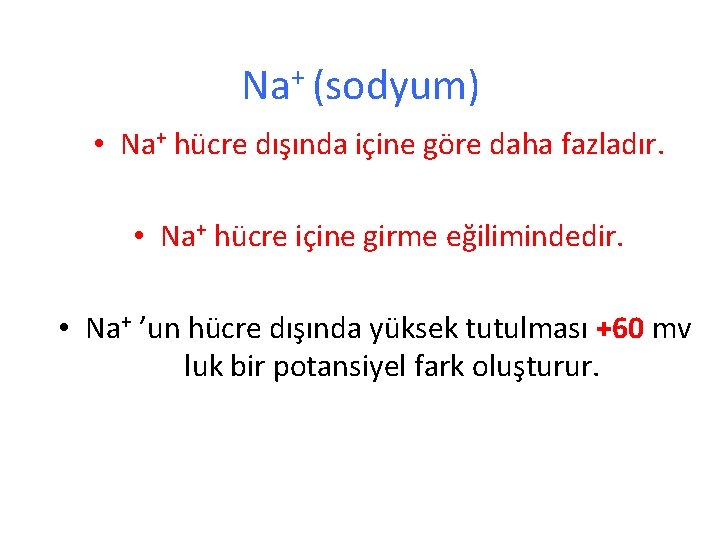Na+ (sodyum) • Na+ hücre dışında içine göre daha fazladır. • Na+ hücre içine