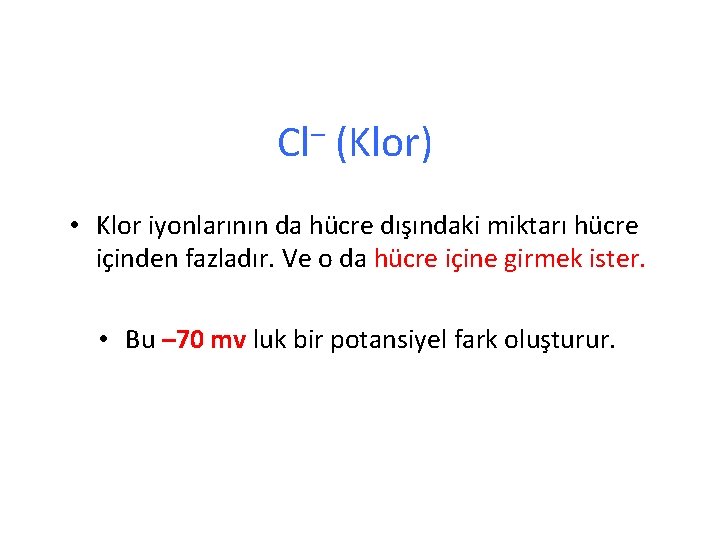 – Cl (Klor) • Klor iyonlarının da hücre dışındaki miktarı hücre içinden fazladır. Ve
