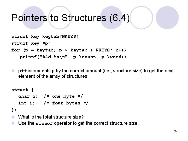 Pointers to Structures (6. 4) struct keytab[NKEYS]; struct key *p; for (p = keytab;