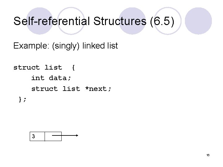 Self-referential Structures (6. 5) Example: (singly) linked list struct list { int data; struct