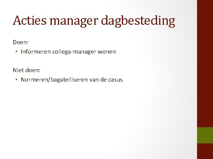 Acties manager dagbesteding Doen: • Informeren collega-manager wonen Niet doen: • Normeren/bagatelliseren van de