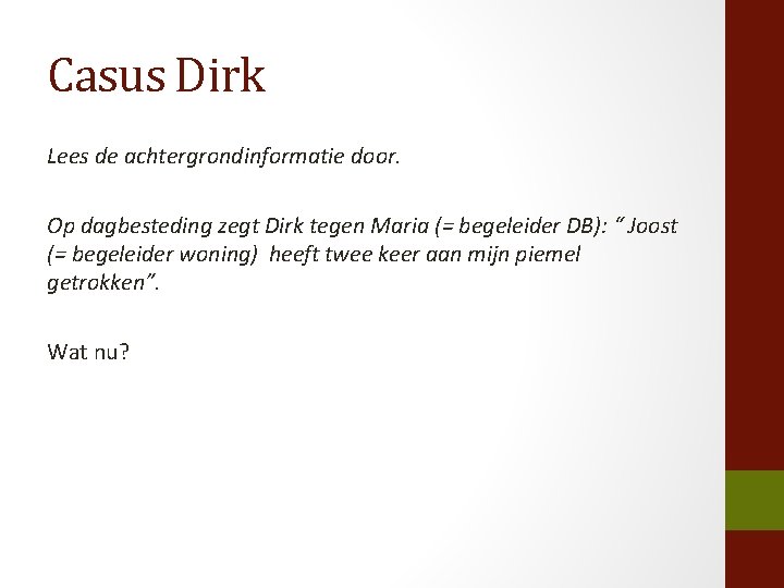 Casus Dirk Lees de achtergrondinformatie door. Op dagbesteding zegt Dirk tegen Maria (= begeleider