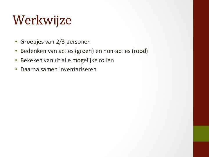 Werkwijze • • Groepjes van 2/3 personen Bedenken van acties (groen) en non-acties (rood)