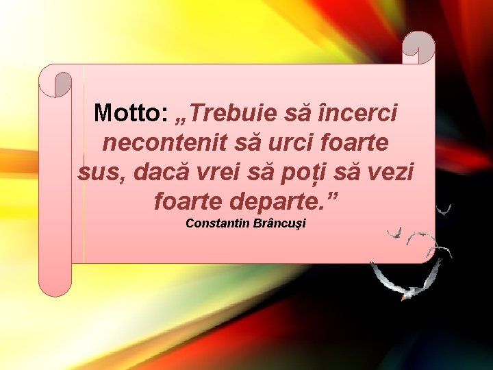 Motto: „Trebuie să încerci necontenit să urci foarte sus, dacă vrei să poți să