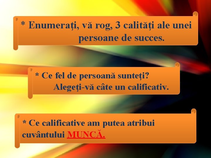 * Enumeraţi, vă rog, 3 calităţi ale unei persoane de succes. * Ce fel