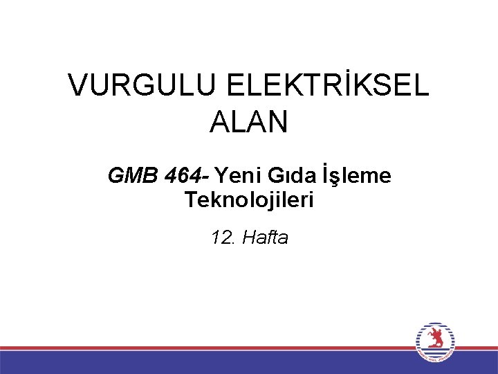 VURGULU ELEKTRİKSEL ALAN GMB 464 - Yeni Gıda İşleme Teknolojileri 12. Hafta 