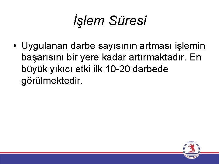 İşlem Süresi • Uygulanan darbe sayısının artması işlemin başarısını bir yere kadar artırmaktadır. En