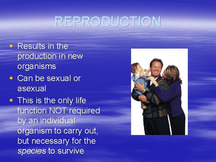 REPRODUCTION § Results in the production in new organisms § Can be sexual or