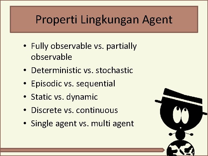Properti Lingkungan Agent • Fully observable vs. partially observable • Deterministic vs. stochastic • Properti Lingkungan Agent • Fully observable vs. partially observable • Deterministic vs. stochastic •