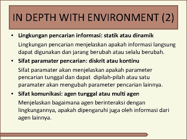 IN DEPTH WITH ENVIRONMENT (2) • Lingkungan pencarian informasi: statik atau dinamik Lingkungan pencarian