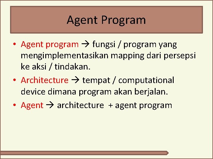 Agent Program • Agent program fungsi / program yang mengimplementasikan mapping dari persepsi ke