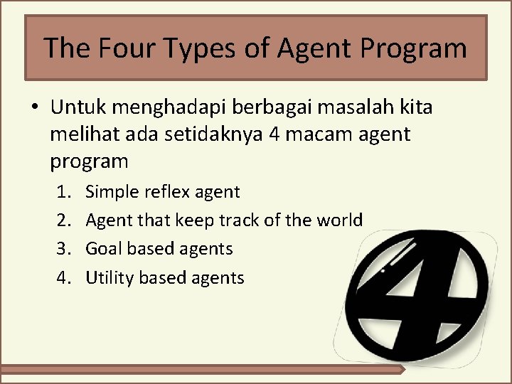 The Four Types of Agent Program • Untuk menghadapi berbagai masalah kita melihat ada The Four Types of Agent Program • Untuk menghadapi berbagai masalah kita melihat ada