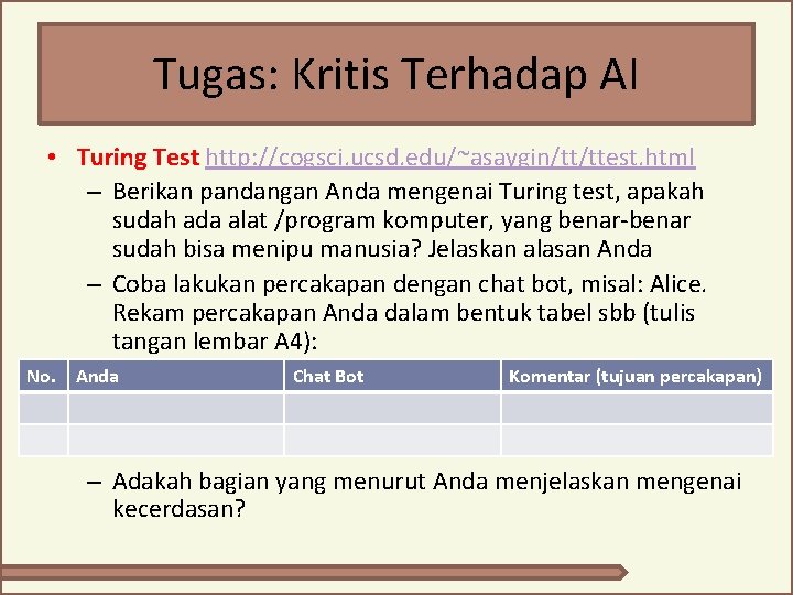 Tugas: Kritis Terhadap AI • Turing Test http: //cogsci. ucsd. edu/~asaygin/tt/ttest. html – Berikan Tugas: Kritis Terhadap AI • Turing Test http: //cogsci. ucsd. edu/~asaygin/tt/ttest. html – Berikan