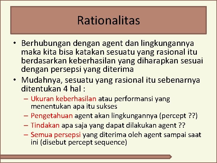 Rationalitas • Berhubungan dengan agent dan lingkungannya maka kita bisa katakan sesuatu yang rasional