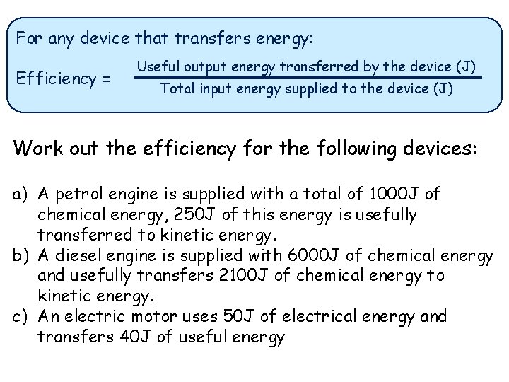 For any device that transfers energy: Efficiency = Useful output energy transferred by the For any device that transfers energy: Efficiency = Useful output energy transferred by the