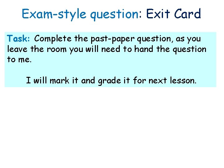 Exam-style question: Exit Card Task: Complete the past-paper question, as you leave the room Exam-style question: Exit Card Task: Complete the past-paper question, as you leave the room