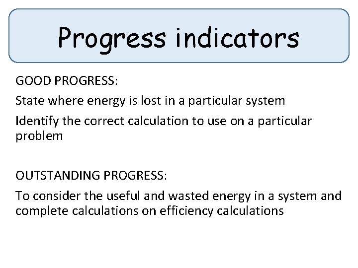 Progress indicators GOOD PROGRESS: State where energy is lost in a particular system Identify Progress indicators GOOD PROGRESS: State where energy is lost in a particular system Identify