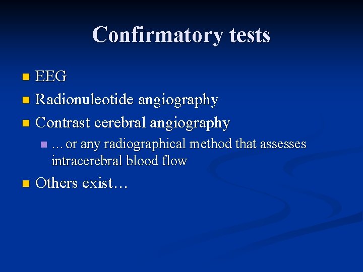 Confirmatory tests EEG n Radionuleotide angiography n Contrast cerebral angiography n n n …or