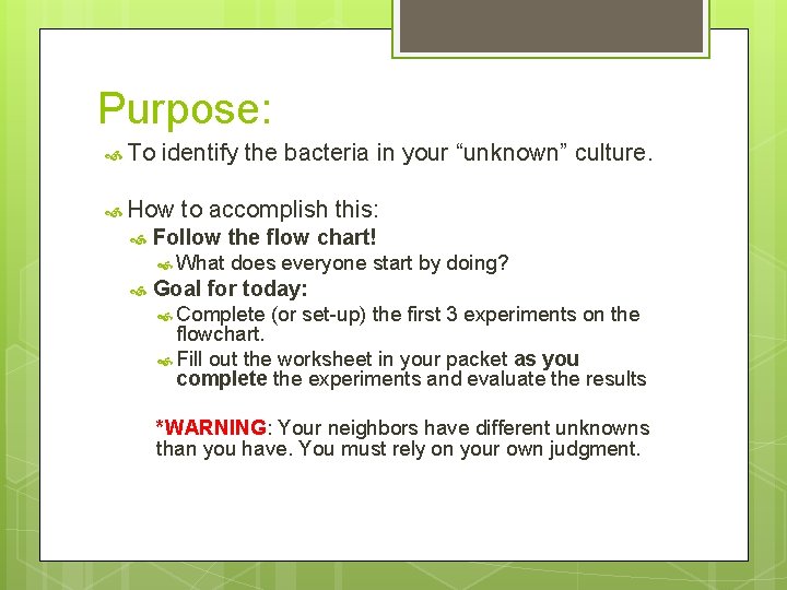 Purpose: To identify the bacteria in your “unknown” culture. How to accomplish this: Follow