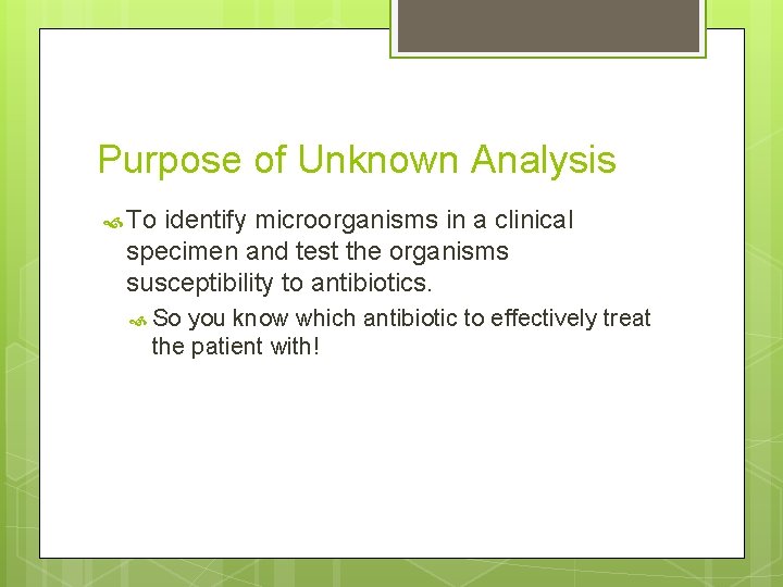 Purpose of Unknown Analysis To identify microorganisms in a clinical specimen and test the