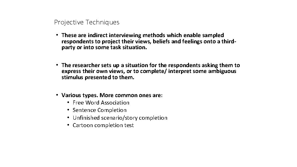 Projective Techniques • These are indirect interviewing methods which enable sampled respondents to project