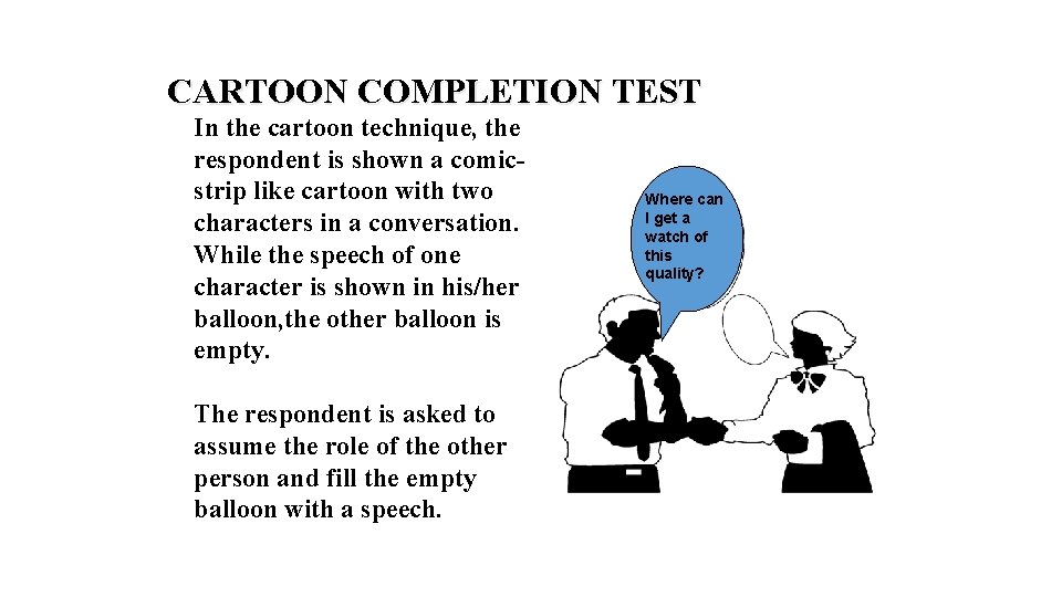 CARTOON COMPLETION TEST In the cartoon technique, the respondent is shown a comicstrip like