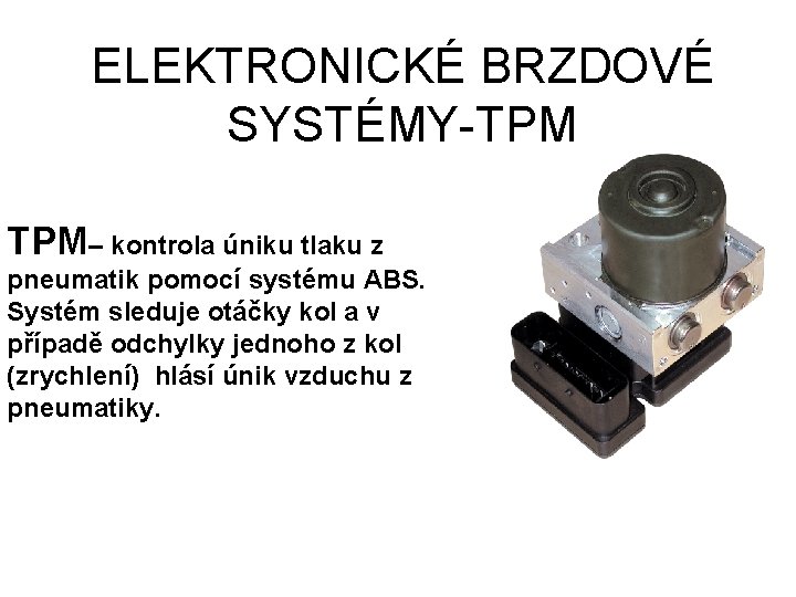 ELEKTRONICKÉ BRZDOVÉ SYSTÉMY-TPM TPM– kontrola úniku tlaku z pneumatik pomocí systému ABS. Systém sleduje