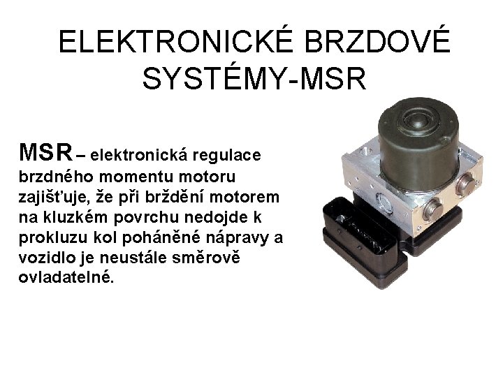 ELEKTRONICKÉ BRZDOVÉ SYSTÉMY-MSR – elektronická regulace brzdného momentu motoru zajišťuje, že při brždění motorem