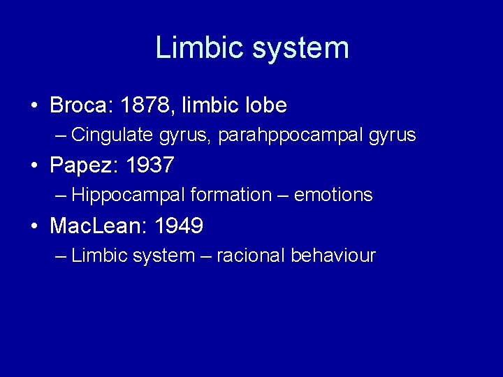Limbic system • Broca: 1878, limbic lobe – Cingulate gyrus, parahppocampal gyrus • Papez: Limbic system • Broca: 1878, limbic lobe – Cingulate gyrus, parahppocampal gyrus • Papez: