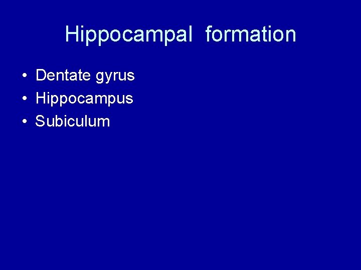 Hippocampal formation • Dentate gyrus • Hippocampus • Subiculum Hippocampal formation • Dentate gyrus • Hippocampus • Subiculum