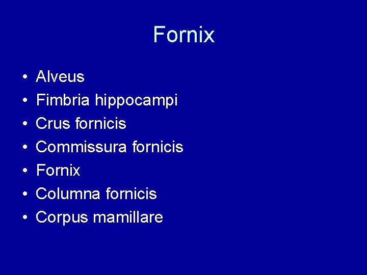 Fornix • • Alveus Fimbria hippocampi Crus fornicis Commissura fornicis Fornix Columna fornicis Corpus Fornix • • Alveus Fimbria hippocampi Crus fornicis Commissura fornicis Fornix Columna fornicis Corpus